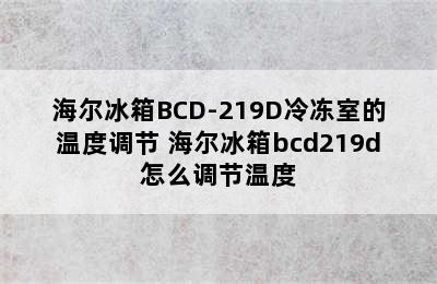 海尔冰箱BCD-219D冷冻室的温度调节 海尔冰箱bcd219d怎么调节温度